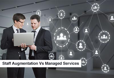 Staff Augmentation VS Managed Services: Consider These Factors For Selecting Ideal Staffing Solution